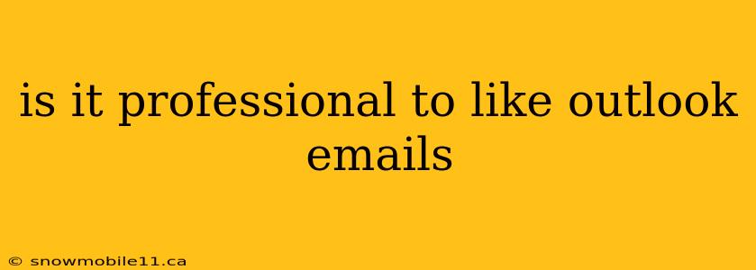 is it professional to like outlook emails