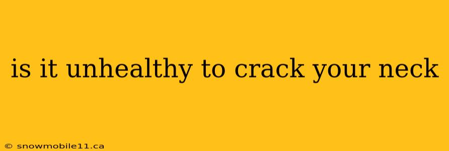 is it unhealthy to crack your neck