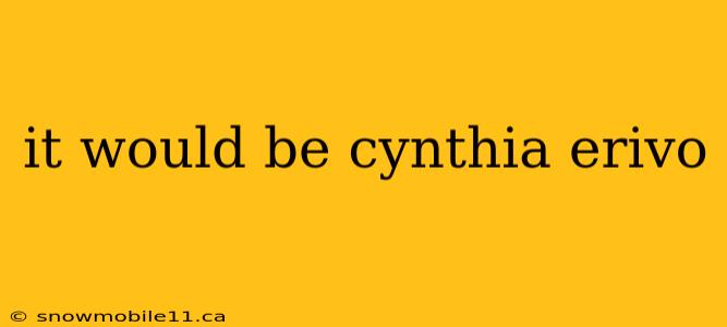 it would be cynthia erivo