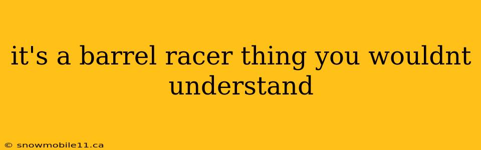 it's a barrel racer thing you wouldnt understand