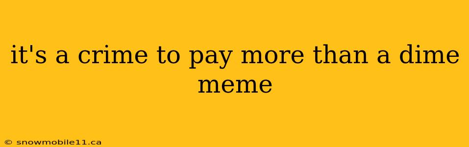 it's a crime to pay more than a dime meme