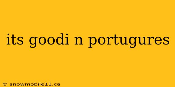 its goodi n portugures