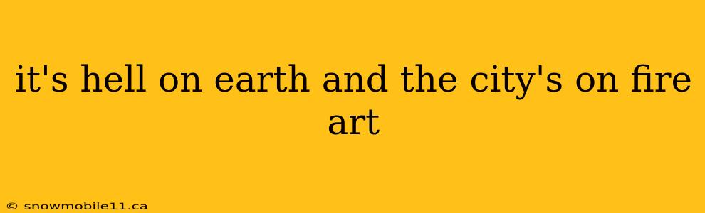 it's hell on earth and the city's on fire art