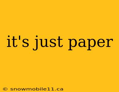 it's just paper