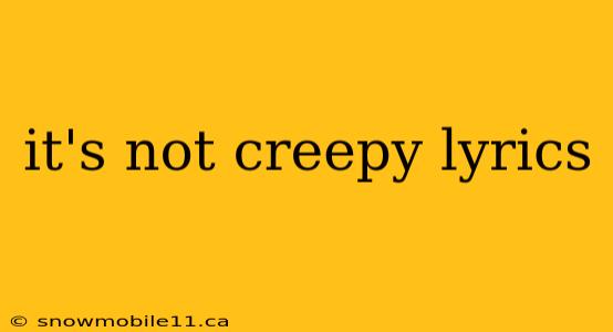 it's not creepy lyrics