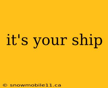 it's your ship