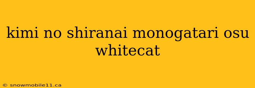 kimi no shiranai monogatari osu whitecat