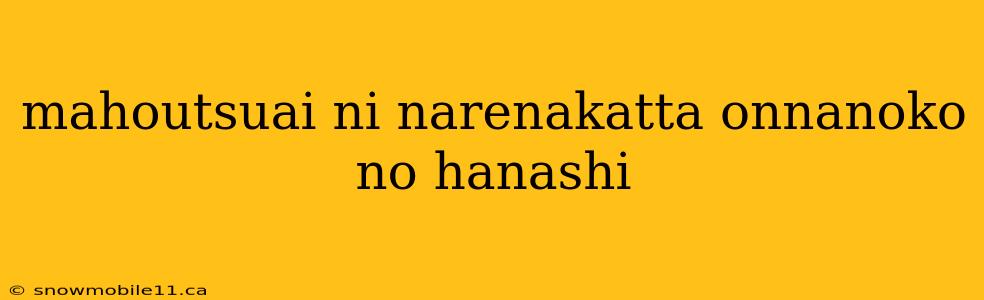 mahoutsuai ni narenakatta onnanoko no hanashi