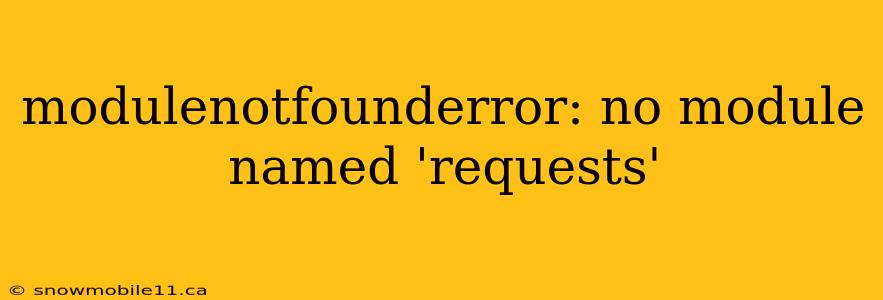 modulenotfounderror: no module named 'requests'