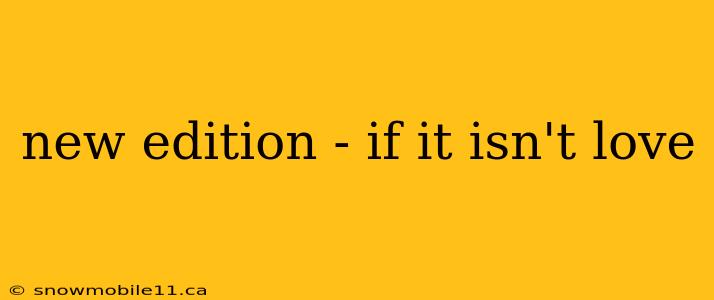 new edition - if it isn't love