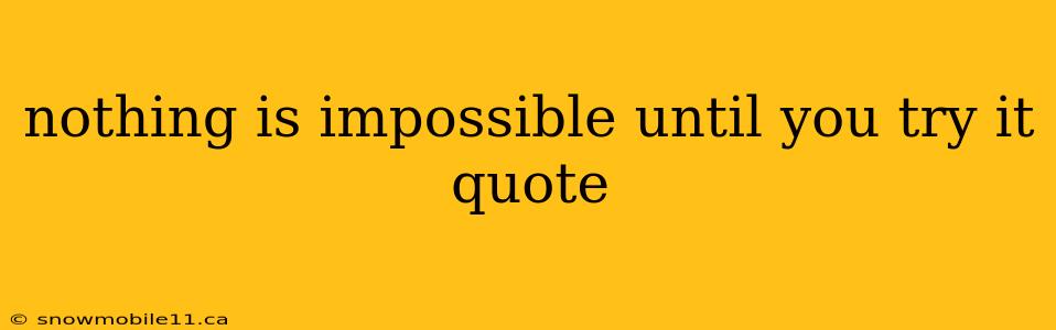 nothing is impossible until you try it quote