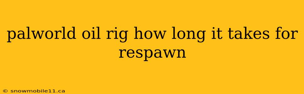 palworld oil rig how long it takes for respawn