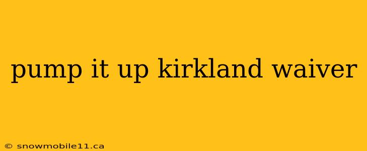 pump it up kirkland waiver