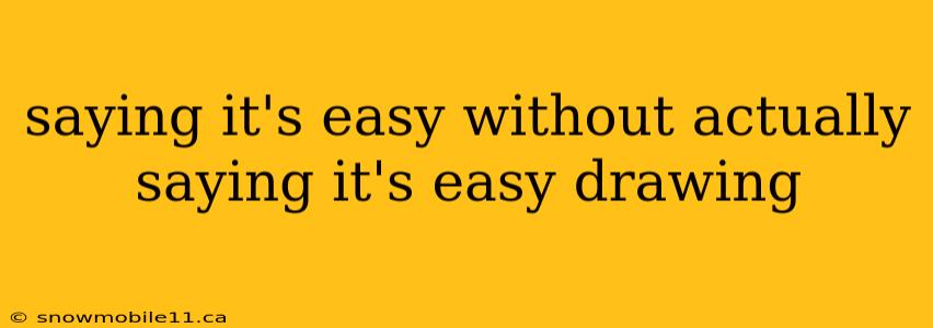 saying it's easy without actually saying it's easy drawing