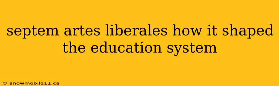 septem artes liberales how it shaped the education system