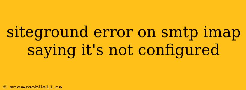 siteground error on smtp imap saying it's not configured