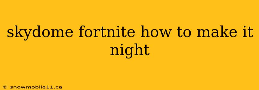 skydome fortnite how to make it night