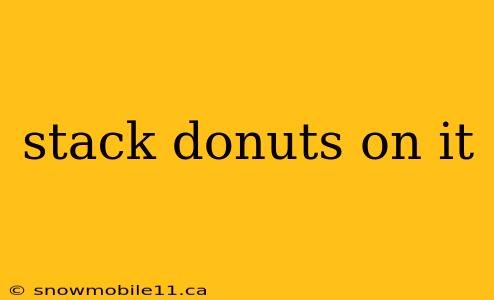 stack donuts on it