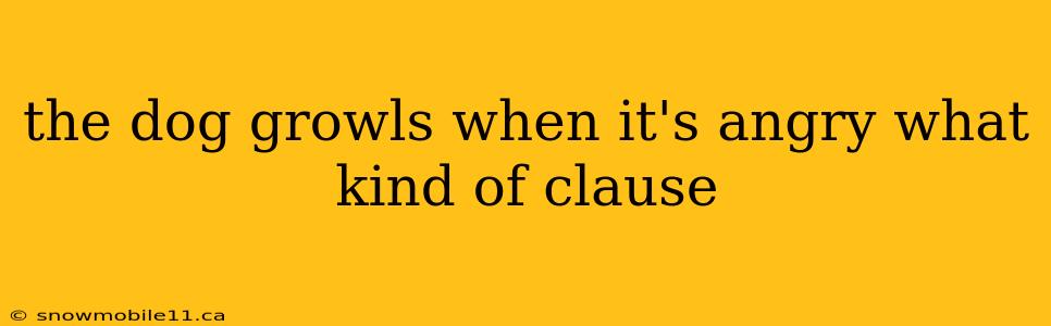 the dog growls when it's angry what kind of clause