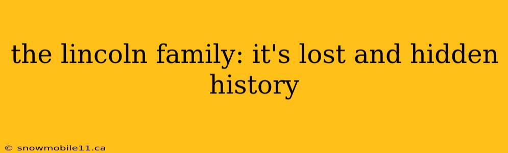 the lincoln family: it's lost and hidden history