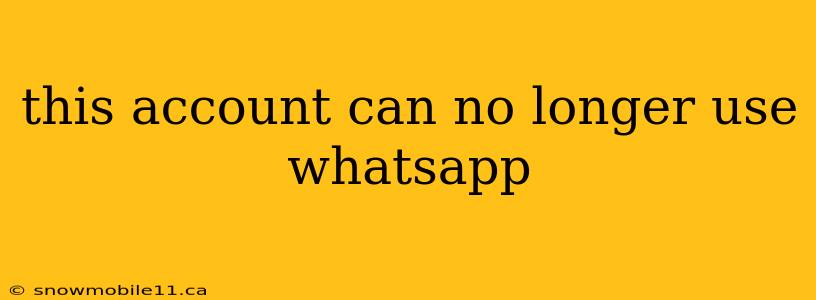 this account can no longer use whatsapp