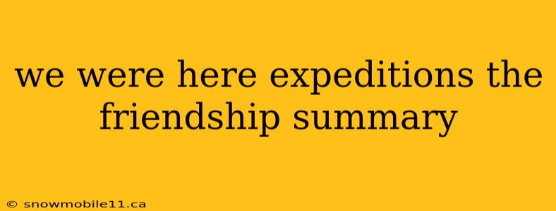 we were here expeditions the friendship summary