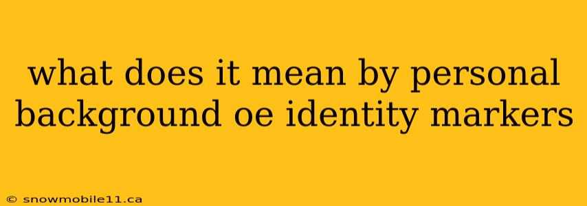 what does it mean by personal background oe identity markers