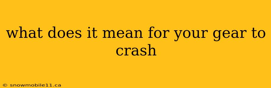 what does it mean for your gear to crash