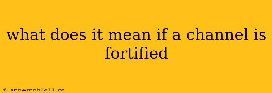 what does it mean if a channel is fortified