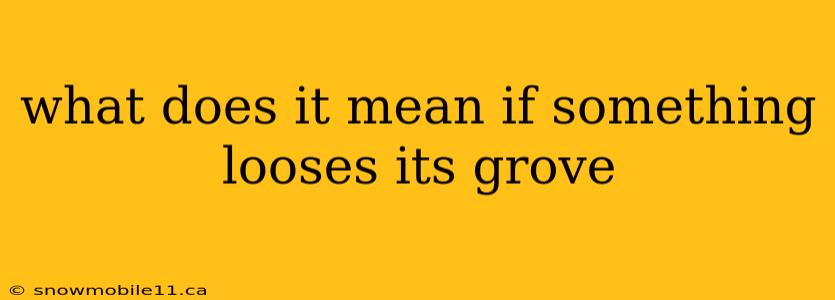 what does it mean if something looses its grove