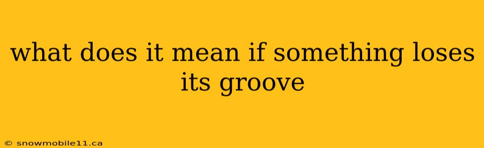 what does it mean if something loses its groove