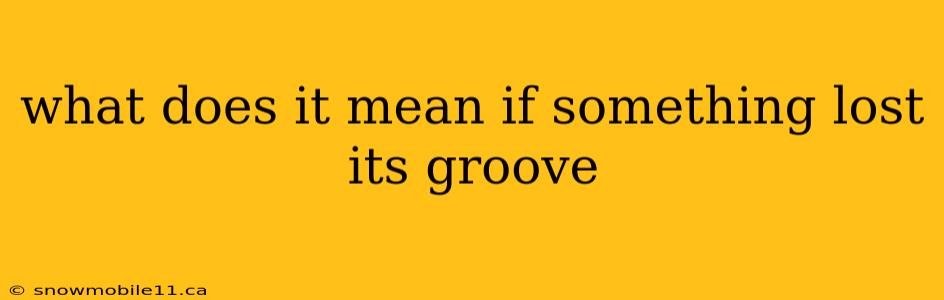 what does it mean if something lost its groove