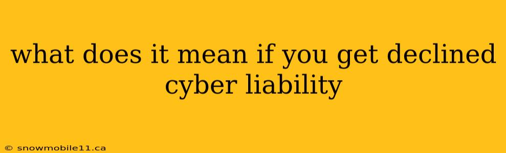 what does it mean if you get declined cyber liability