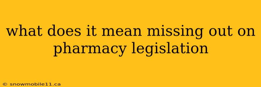 what does it mean missing out on pharmacy legislation