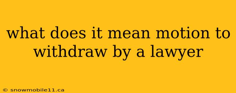 what does it mean motion to withdraw by a lawyer