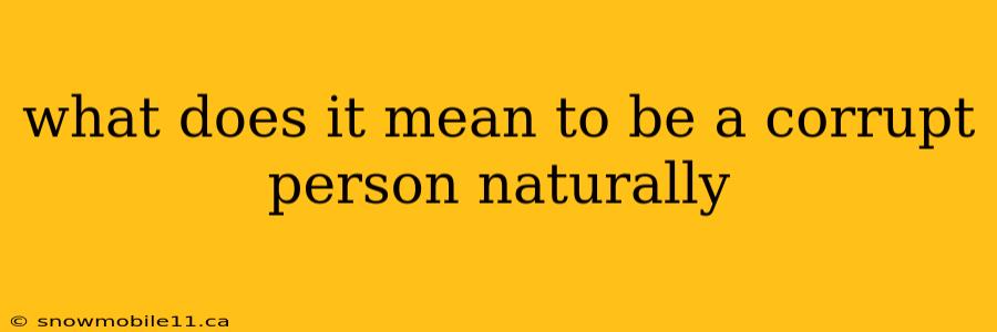 what does it mean to be a corrupt person naturally