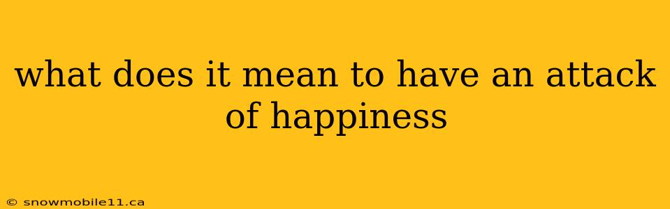 what does it mean to have an attack of happiness