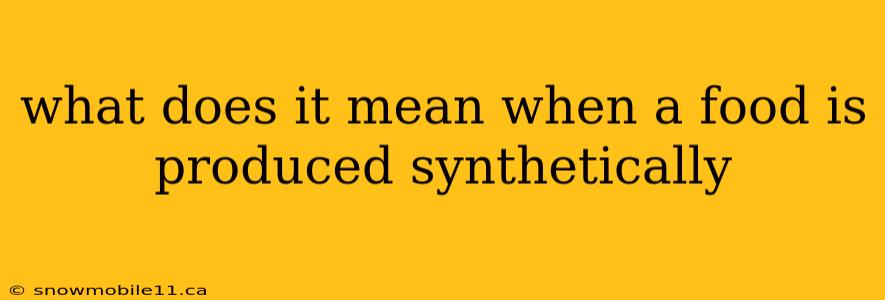 what does it mean when a food is produced synthetically