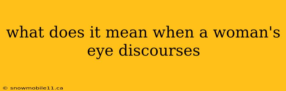 what does it mean when a woman's eye discourses