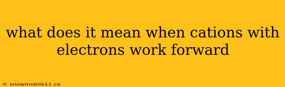 what does it mean when cations with electrons work forward