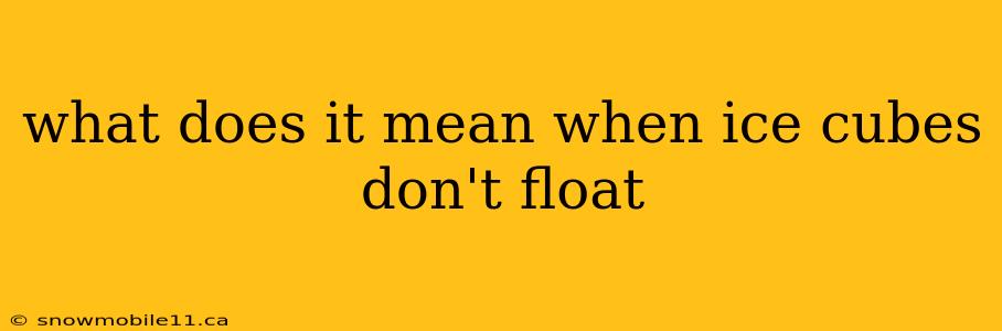 what does it mean when ice cubes don't float