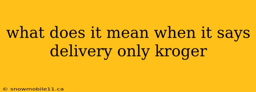 what does it mean when it says delivery only kroger