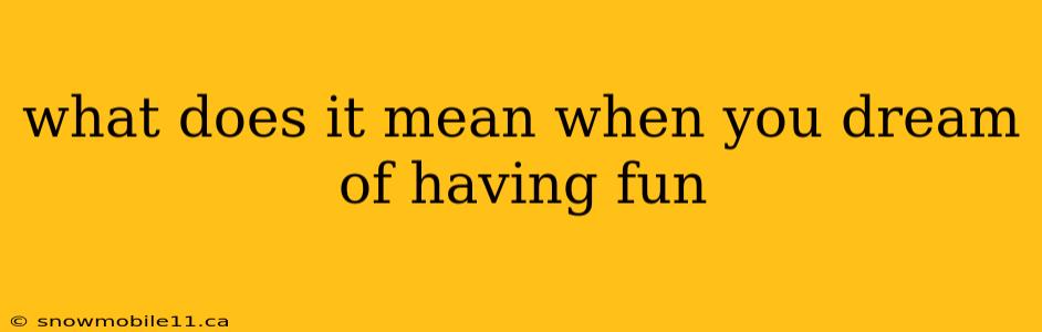 what does it mean when you dream of having fun