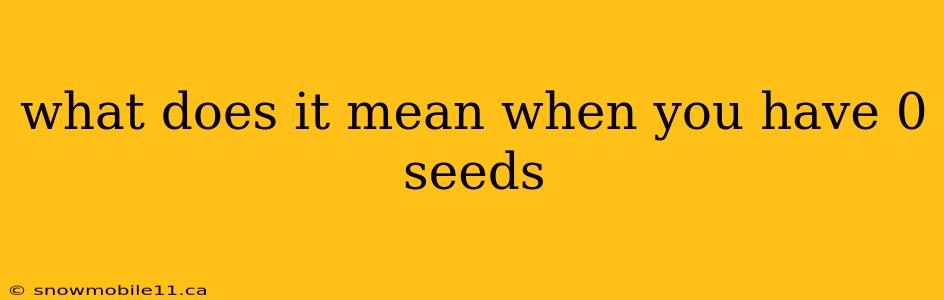 what does it mean when you have 0 seeds