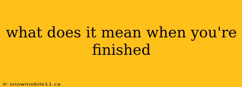 what does it mean when you're finished