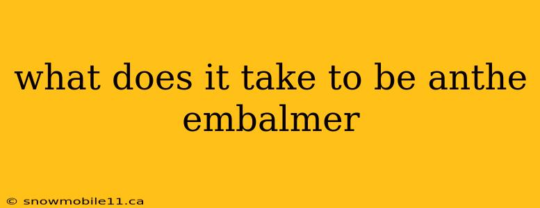 what does it take to be anthe embalmer