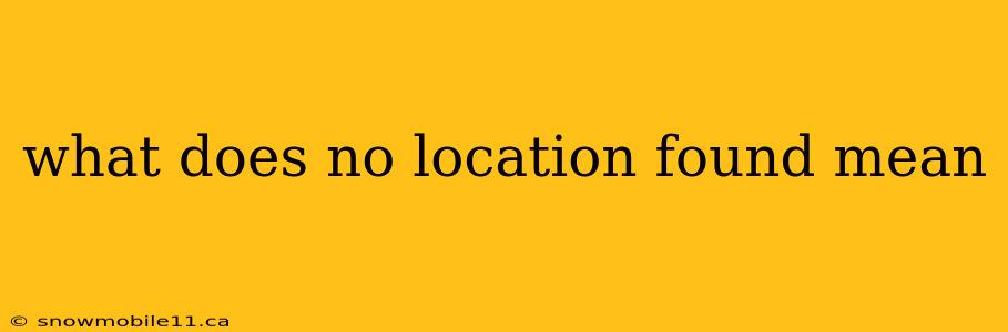 what does no location found mean