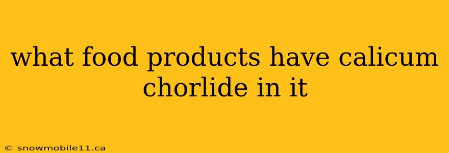 what food products have calicum chorlide in it