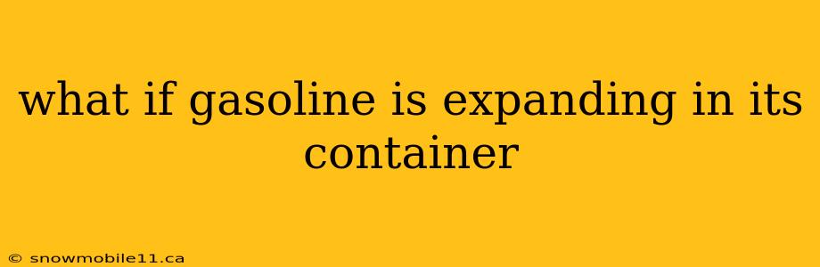 what if gasoline is expanding in its container