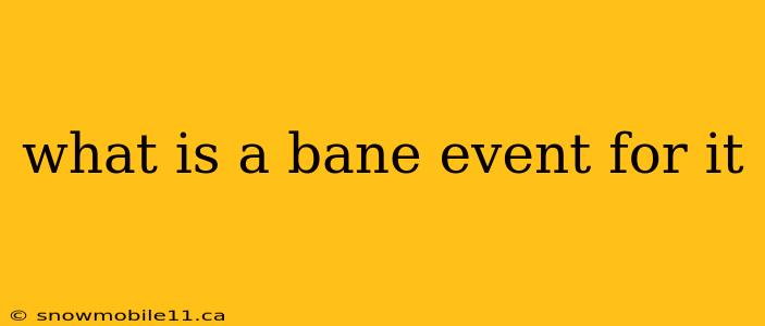 what is a bane event for it